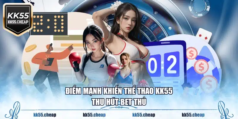 Điểm mạnh khiến thể thao KK55 thu hút bet thủ