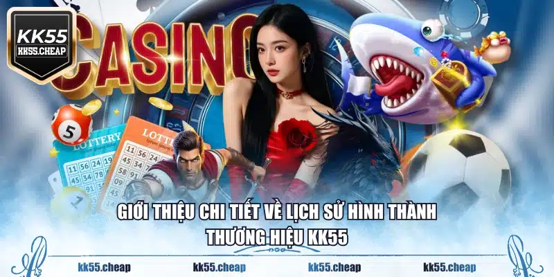 Giới thiệu chi tiết về lịch sử hình thành thương hiệu KK55