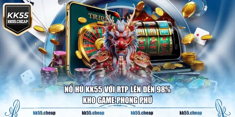 Nổ hũ KK55 với RTP lên đến 98%, kho game phong phú