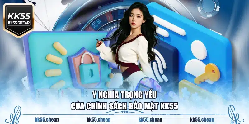 Ý nghĩa trọng yếu của chính sách bảo mật KK55
